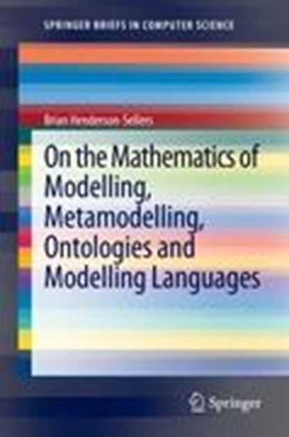 On the Mathematics of Modelling, Metamodelling, Ontologies and Modelling Languages, Brian Henderson-Sellers - Paperback - 9783642298240