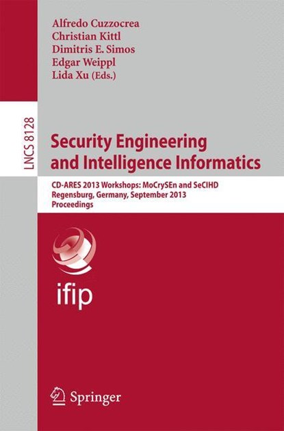 Security Engineering and Intelligence Informatics, Alfredo Cuzzocrea ;  Christian Kittl ;  Lida Xu ;  Edgar Weippl ;  Dimitris E. Simos - Paperback - 9783642405877