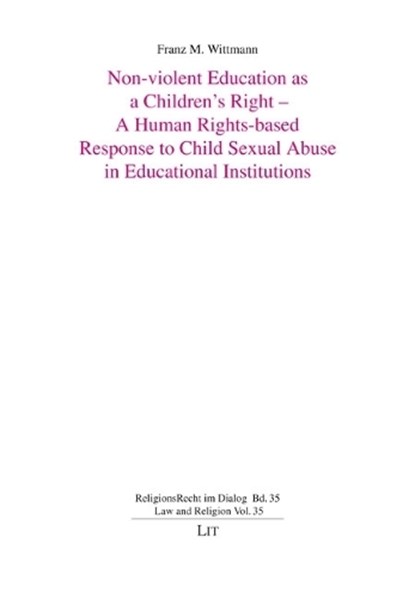 Non-violent Education as a Children's Right - A Human Rights-based Response to Child Sexual Abuse in Educational Institutions, Franz M. Wittmann - Paperback - 9783643804181