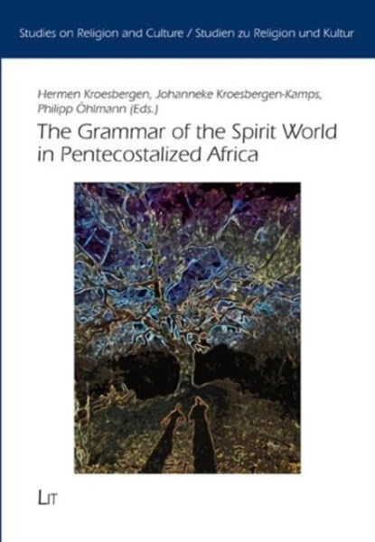 The Grammar of the Spirit World in Pentecostalized Africa, Hermen Kroesbergen ; Johanneke Kroesbergen-Kamps ; Philipp Ohimann - Paperback - 9783643914316