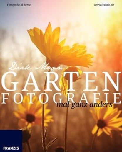 Garten Fotografie mal ganz anders, Dirk Mann - Ebook - 9783645222983