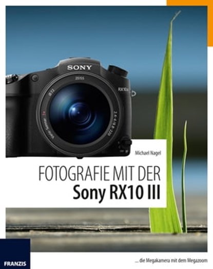 Fotografie mit der Sony RX10 III, Michael Nagel - Ebook - 9783645224116