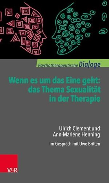 Wenn es um das Eine geht: das Thema Sexualität in der Therapie, Ulrich Clement ; Ann-Marlene Henning ; Uwe Britten - Ebook - 9783647900797