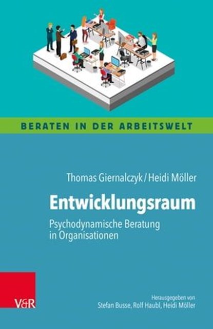 Entwicklungsraum: Psychodynamische Beratung in Organisationen, Thomas Giernalczyk ; Heidi Möller ; Stefan Busse ; Rolf Haubl - Ebook - 9783647901213