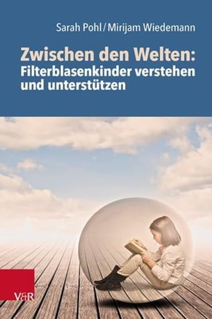 Zwischen den Welten: Filterblasenkinder verstehen und unterstützen, Sarah Pohl ; Mirijam Wiedemann - Ebook - 9783647993362
