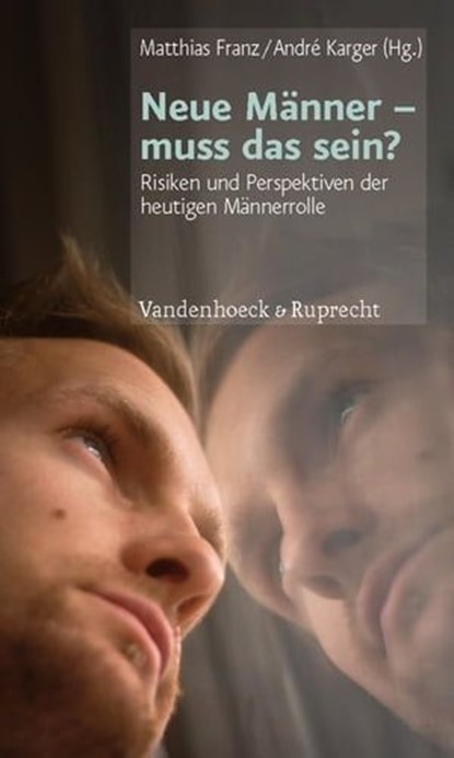 Neue Männer – muss das sein?, Elmar Brähler ; Lena Spangenberg ; Gerhard Amendt ; Mathias Hirsch ; Klaus Hurrelmann ; Rainer Krause ; Walter Hollstein ; Karl Grammer ; Martin Dinges ; Elisabeth Oberzaucher ; Iris Holzleitner - Ebook - 9783647995458