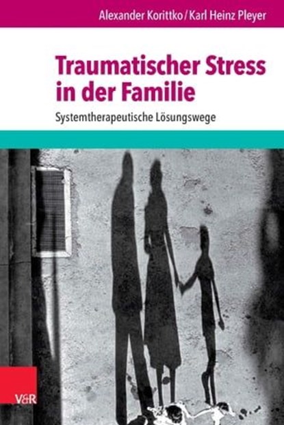 Traumatischer Stress in der Familie, Alexander Korittko ; Karl Heinz Pleyer ; Wilhelm Rotthaus ; Gerald Hüther - Ebook - 9783647996288