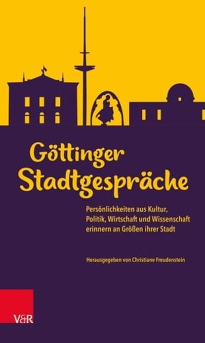 Göttinger Stadtgespräche, Inge Weber ; Thedel von Wallmoden ; Hans-Christof Kraus ; Kurt Schönhammer ; Susanne Arndt ; Georg Bremer ; Ulrich Joost ; Friedrich Smend ; Axel D. Wittmann ; Ernst Böhme ; F. W. Bernstein ; Heinrich Prinz von Hannover ; Matthias Heinzel ; Dietmar Robrec - Ebook - 9783647997889