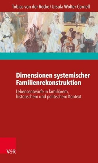 Dimensionen systemischer Familienrekonstruktion, Tobias von der Recke ; Ursula Wolter-Cornell - Ebook - 9783647998183