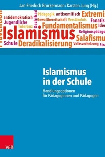 Islamismus in der Schule, Klaus Bott ; Frank Buchheit ; Gregor Dietz ; Samet Er ; Sara Faix ; Felix Johne ; Götz Nordbruch ; Abdel-Hakim Ourghi ; Joachim K. Rennstich ; Sabrina Worch ; Jan-Friedrich Bruckermann ; Karsten Jung ; Stefan Piasecki - Ebook - 9783647998329