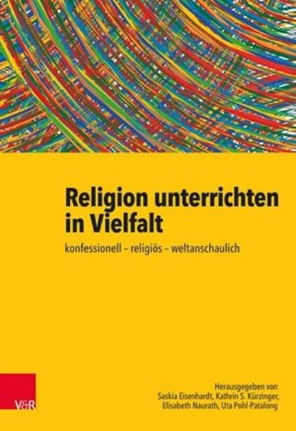 Religion unterrichten in Vielfalt, Kathrin S. Kürzinger ; Elisabeth Naurath ; Georg Langenhorst ; Bernd Schröder ; Henrik Simojoki ; Gerhard Büttner ; Claudia Schulz ; Thomas Schlag ; Karlo Meyer ; Jan Woppowa ; Michael Domsgen ; Katharina Kammeyer ; Saskia Eisenhardt ; Bärbel Husmann ; He - Ebook - 9783647998817