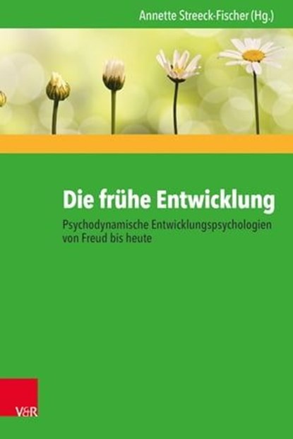 Die frühe Entwicklung – Psychodynamische Entwicklungspsychologien von Freud bis heute, Annette Streeck-Fischer ; Lucie Loycke-Willerding ; Samuel Bayer ; Charline Logé ; Nikolas Heim ; Lydia Kruska ; Lucia Röder ; Anna da Coll ; Ulrike Mensen ; Ricarda Ostermann ; Anikó Zeisler ; Adrian Kind ; Nora Martinkat ; Jenny Kaiser ; Julius Kohlhoff - Ebook - 9783647998824