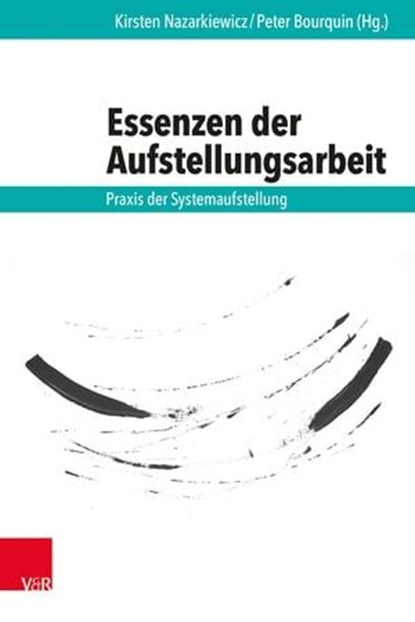 Essenzen der Aufstellungsarbeit, Peter Bourquin ; Markus Hänsel ; Harald Homberger ; Heiko Kleve ; Kerstin Kuschik ; Thomas Latka ; Christiane Lier ; Holger Lier ; Albrecht Mahr ; Georg Müller-Christ ; Kirsten Nazarkiewicz ; Olivier Netter ; Annika Schmidt ; Jakob Robert Schneider ; Petr - Ebook - 9783647999036