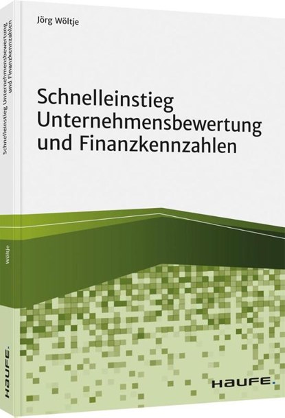 Schnelleinstieg Unternehmensbewertung und Finanzkennzahlen, Jörg Wöltje - Paperback - 9783648147214