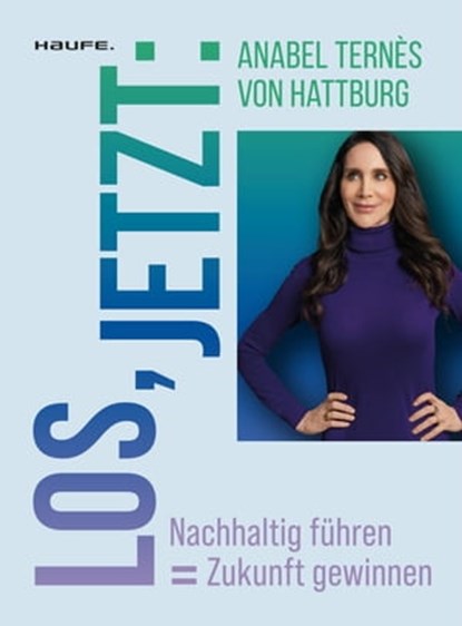 Los, jetzt: Nachhaltig führen = Zukunft gewinnen, Anabel Ternès - Ebook - 9783648174623