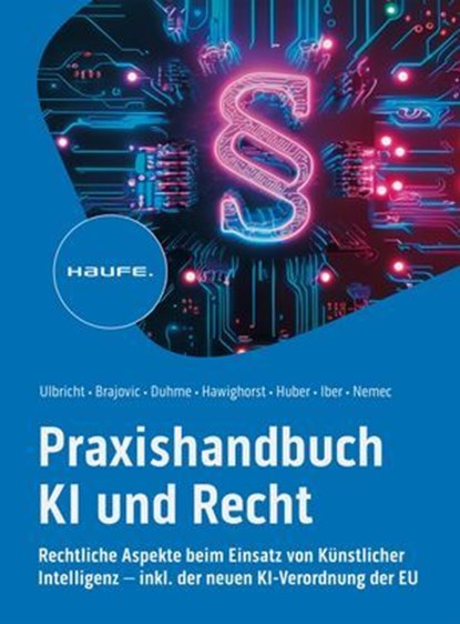 Praxishandbuch KI und Recht, Carsten Ulbricht ; Danilo Brajovic ; Torsten Duhme ; Jessica Hawighorst ; Marco F. Huber ; Varinia Iber ; Carolin Nemec - Ebook - 9783648177020