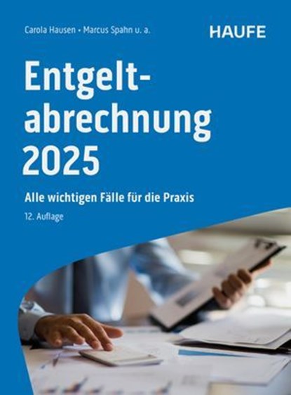 Entgeltabrechnung 2025, Carola Hausen ; Marcus Spahn ; Ralf Bednarz ; Marco Ferme ; Antonia Fuhrmann ; Manfred Geiken ; Jürgen Heidenreich ; Harald Janas ; Christel Onwuasoanya ; Peter Schmitz ; Michael Schulz ; Bernhard Steuerer ; Stephan Wilcken - Ebook - 9783648183403