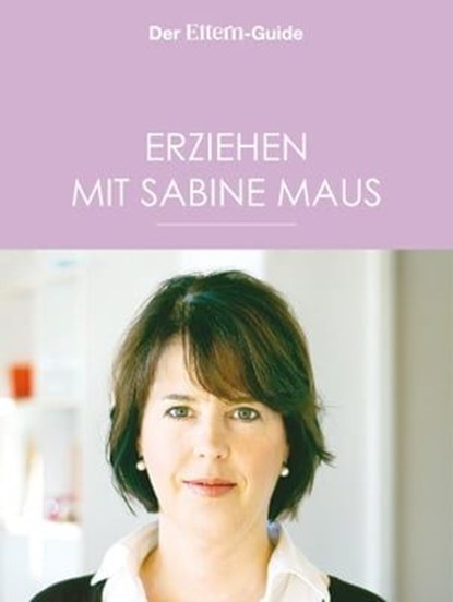Erziehen mit Sabine Maus: Wie Familie gelingen kann (ELTERN Guide), Sabine Maus - Ebook - 9783652002493