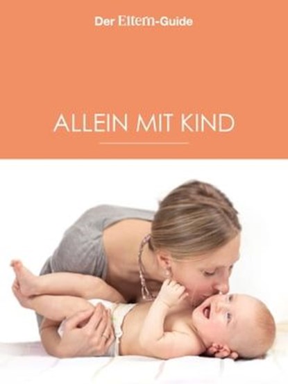 Alleinerziehend - aber nicht allein! (ELTERN Guide), Nina Berendonk ; Ulrike Blieffert ; Christiane Börger ; Verena Hagedorn ; Xenia Frenkel ; Anne Ziehres - Ebook - 9783652002509