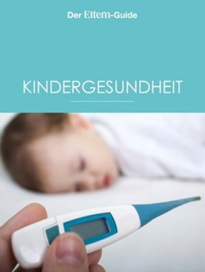 Kindergesundheit (ELTERN Guide), Ulla Arens ; Ulrike Blieffert ; Sebastian Bröder ; Sabine Grüneberg ; Isabella Huber ; Bettina Koch ; Barbara Lang ; Sabine Lotz ; Meike Mei ; Sabine Maus - Ebook - 9783652002547