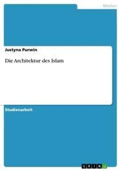 Die Architektur des Islam, Justyna Purwin - Paperback - 9783656082187