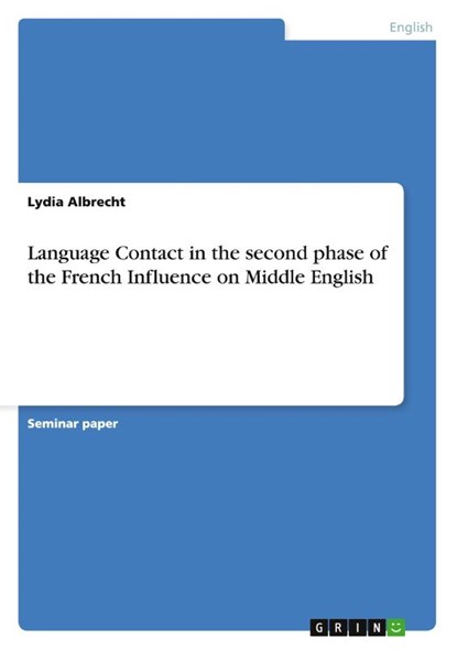 Language Contact in the second phase of the French Influence on Middle English, Lydia Albrecht - Paperback - 9783656258094