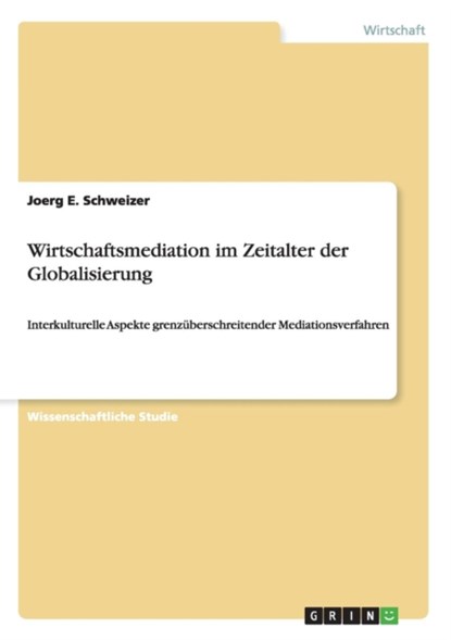 Wirtschaftsmediation im Zeitalter der Globalisierung, Joerg E Schweizer - Paperback - 9783656362395