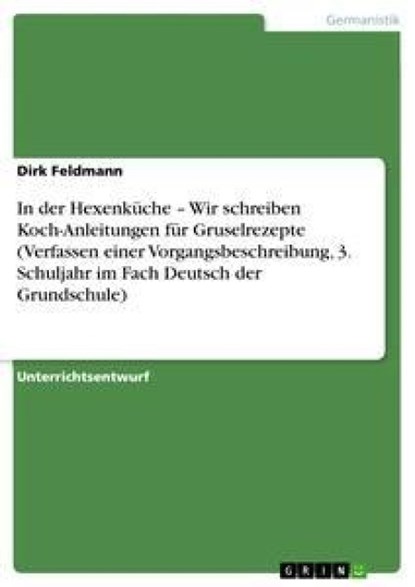 In der Hexenküche - Wir schreiben Koch-Anleitungen für Gruselrezepte (Verfassen einer Vorgangsbeschreibung, 3. Schuljahr im Fach Deutsch der Grundschule), Dirk Feldmann - Paperback - 9783656366652