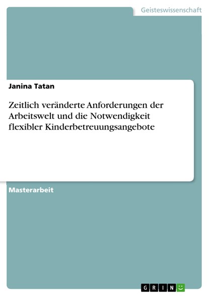 Zeitlich veränderte Anforderungen der Arbeitswelt und die Notwendigkeit flexibler Kinderbetreuungsangebote, Janina Tatan - Paperback - 9783656389880