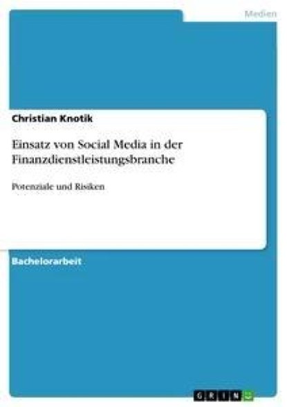 Einsatz Von Social Media in Der Finanzdienstleistungsbranche, Christian Knotik - Paperback - 9783656434009