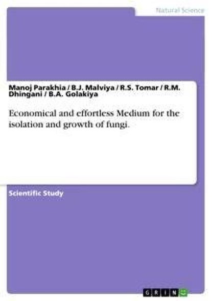 Economical and effortless Medium for the isolation and growth of fungi., Manoj Parakhia ; B J Malviya ; R S Tomar - Paperback - 9783656475002