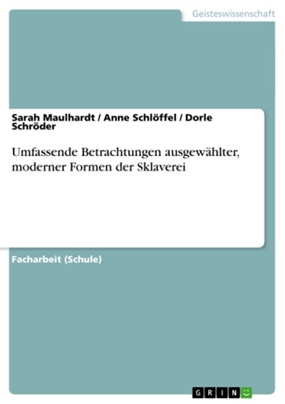Umfassende Betrachtungen ausgewählter, moderner Formen der Sklaverei, Sarah Maulhardt ; Anne Schlöffel ; Dorle Schröder - Ebook Adobe PDF - 9783656522379