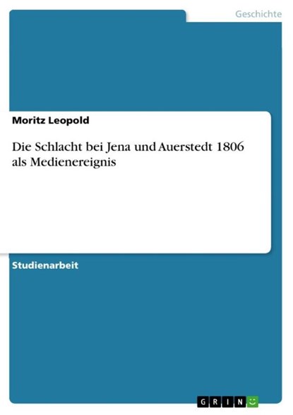 Die Schlacht bei Jena und Auerstedt 1806 als Medienereignis, Moritz Leopold - Paperback - 9783656728863
