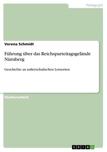 Fuhrung uber das Reichsparteitagsgelande Nurnberg, Verena Schmidt - Paperback - 9783656751670