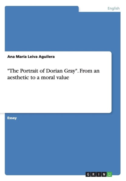 "The Portrait of Dorian Gray". From an aesthetic to a moral value, Ana Maria Leiva Aguilera - Paperback - 9783656820680