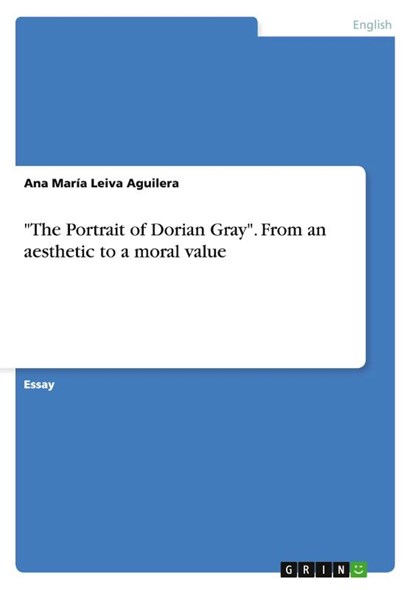 "The Portrait of Dorian Gray". From an aesthetic to a moral value, Ana Maria Leiva Aguilera - Paperback - 9783656820680