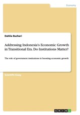 Addressing Indonesia's Economic Growth in Transitional Era. Do Institutions Matter? - Dahlia Buchari - 9783656890508