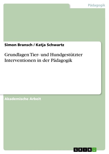 Grundlagen Tier- und Hundgestützter Interventionen in der Pädagogik, Simon Bransch ; Katja Schwartz - Paperback - 9783656959151
