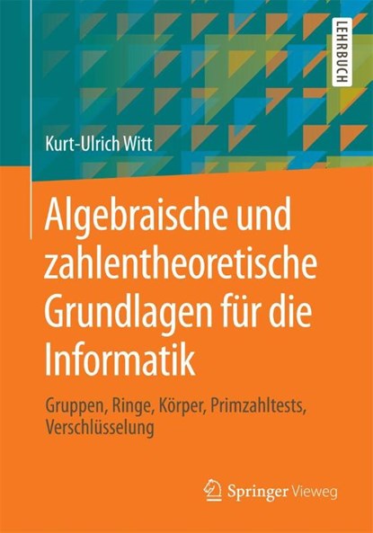 Algebraische Und Zahlentheoretische Grundlagen Fur Die Informatik, Kurt-Ulrich Witt - Paperback - 9783658040741