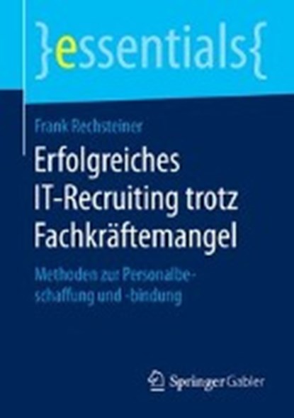Erfolgreiches IT-Recruiting trotz Fachkraftemangel, RECHSTEINER,  Frank - Paperback - 9783658131579