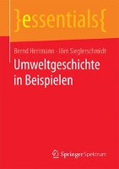 Umweltgeschichte in Beispielen, Bernd Herrmann ; Jorn Sieglerschmidt - Paperback - 9783658154325