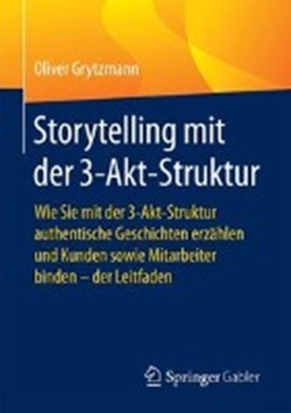 Storytelling Mit Der 3-Akt-Struktur, GRYTZMANN,  Oliver - Paperback - 9783658180232