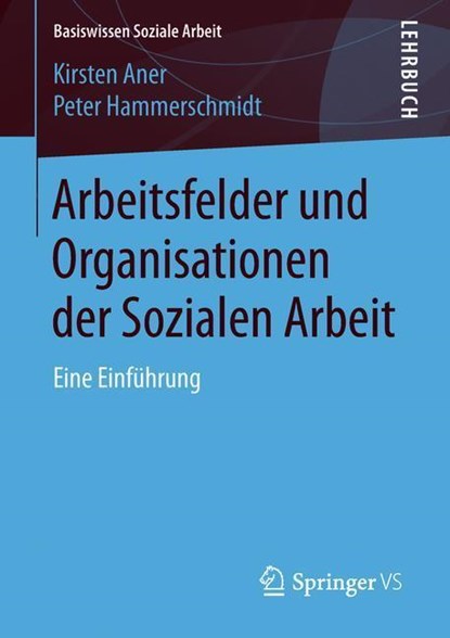 Arbeitsfelder und Organisationen der Sozialen Arbeit, Kirsten Aner ; Peter Hammerschmidt - Paperback - 9783658205638