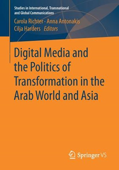 Digital Media and the Politics of Transformation in the Arab World and Asia, RICHTER,  Carola ; Antonakis, Anna ; Harders, Cilja - Paperback - 9783658206994