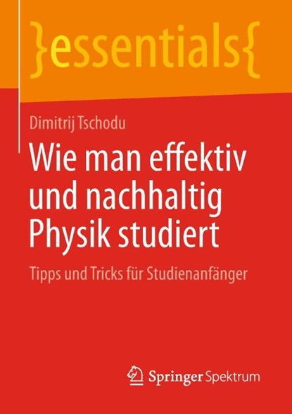 Wie Man Effektiv Und Nachhaltig Physik Studiert, Dimitrij Tschodu - Paperback - 9783658230098