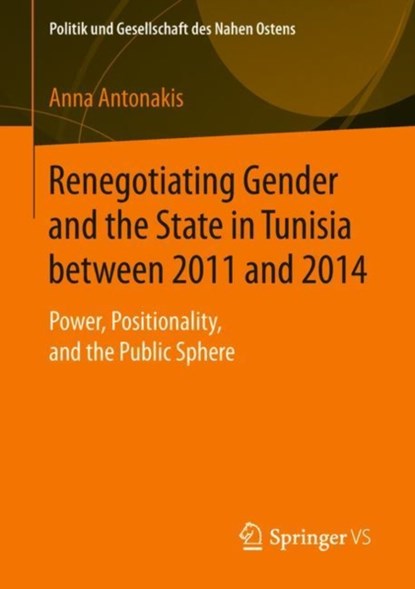 Renegotiating Gender and the State in Tunisia between 2011 and 2014, Anna Antonakis - Paperback - 9783658256388