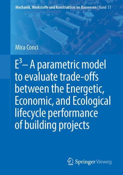 E3 - A parametric model to evaluate trade-offs between the Energetic, Economic, and Ecological lifecycle performance of building projects, Mira Conci - Paperback - 9783658270858