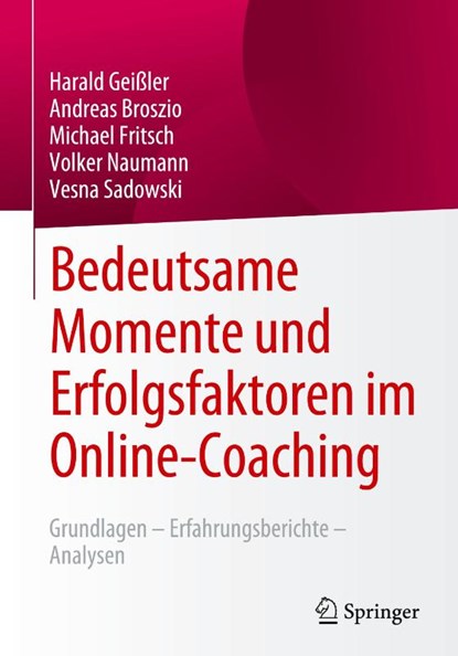 Bedeutsame Momente und Erfolgsfaktoren im Online-Coaching, Harald Geißler ; Andreas Broszio ; Vesna Sadowski ; Volker Naumann - Gebonden - 9783658385927
