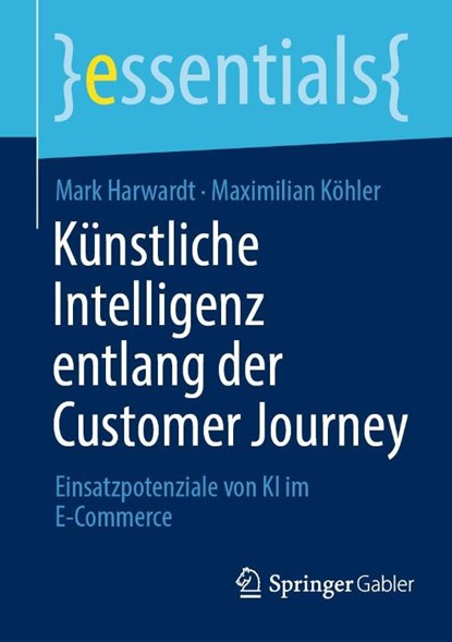Künstliche Intelligenz entlang der Customer Journey, Maximilian Köhler ; Mark Harwardt - Paperback - 9783658391089