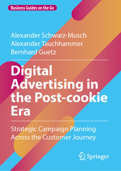 Digital Advertising in the Post-cookie Era, Alexander Schwarz-Musch ; Alexander Tauchhammer ; Bernhard Guetz - Gebonden - 9783658470999
